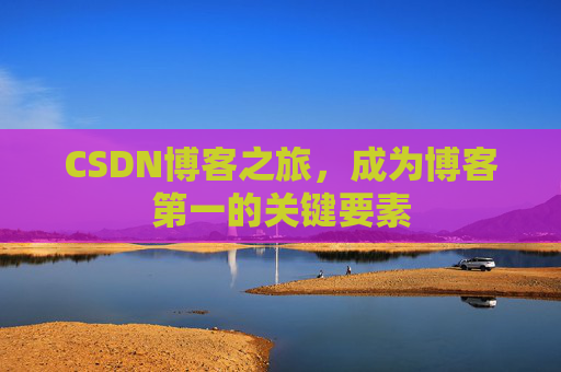 CSDN博客之旅，成为博客第一的关键要素